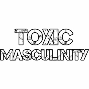 Toxic Masculinity