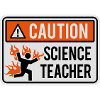 CAUTION, SCIENCE TEACHER - physics, chemistry, lab