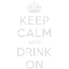 Keep calm and drink on