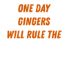 Ginger Weltherrschaft Halloween Statement