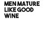 Men mature like good wine