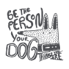 BE THE PERSON YOUR DOG