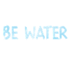 Be Water Water