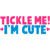 Tickle me I'm CUTE!