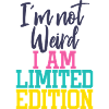 I'm not weird, I am Limited Edition