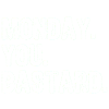 Monday. You. Bastard. white