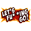 LET`S FU ** ING GO!