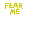 Fear me!