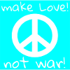 MAKE LOVE! NOT WAR!