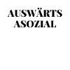 AUSWÄRTS ASOZIAL