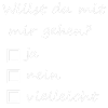 Willst du mit mir gehen ?