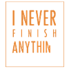 I Never Finish Anything