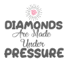 DIAMONDS ARE MADE UNDER PRESSURE