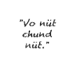 Vo nüt chund nüt