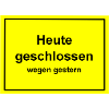 "Heute geschlossen -wegen gestern" - Schild