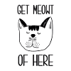 get meowt of here