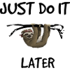 Just do it later - sloth