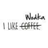 I like coffee. Vodka. Confession.