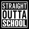 STRAIGHT OUTTA SCHOOL