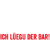 ICH LÜEGU DER BAR!