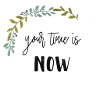 Your Time is now