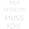 'NEN SCHEISS MUSS ICH!