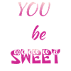 You be Sweet