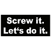 Screw it Let’s do it