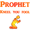 Prophet Kneel you Fool
