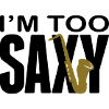 I'm too Saxy