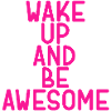 wake up and be awesome