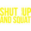 shut up and squat