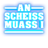 AN SCHEISS MUASS I