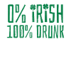 St. Patrick's Day - 0% Irish 100% Drunk