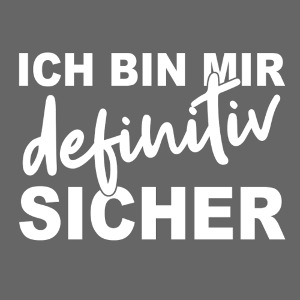 ICH BIN MIR definitiv SICHER
