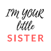 I'M YOUR LITTLE SISTER