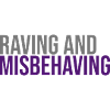 Raving & Misbehaving