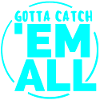 GOTTA CATH 'EM ALL