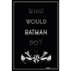 Batman What Would Batman Do ?
