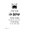 Batman I'm Not Saying I'm Batman