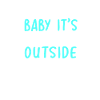 Baby its cold outside