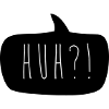 huh?!