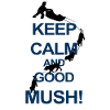 Keep Calm And Good Mush