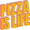 Pizza Is Life