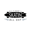 Skatin all day