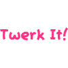 twerk it!