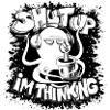 Shut Up I´m Thinking