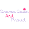 Drama Queen & Proud