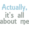 its all about me