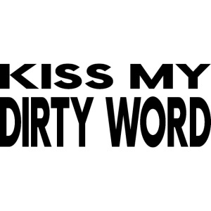 Kiss my dirty word